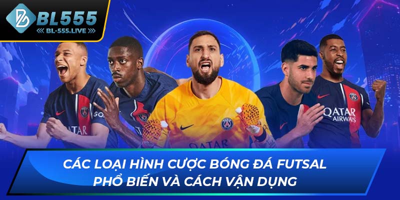 Các loại hình cược bóng đá Futsal phổ biến và cách vận dụng